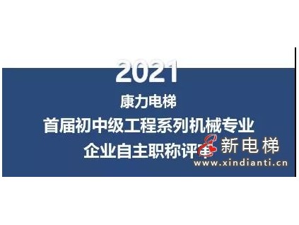 先行啟動區(qū)首家——康力電梯2021首屆企業(yè)自主職稱評審工作圓滿收官！